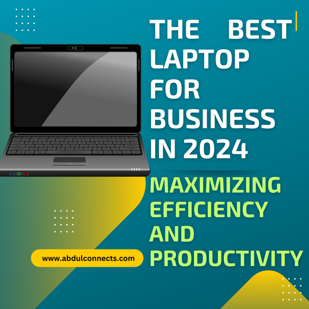 The Best Laptop for Business in 2024: Maximizing Efficiency and Productivity