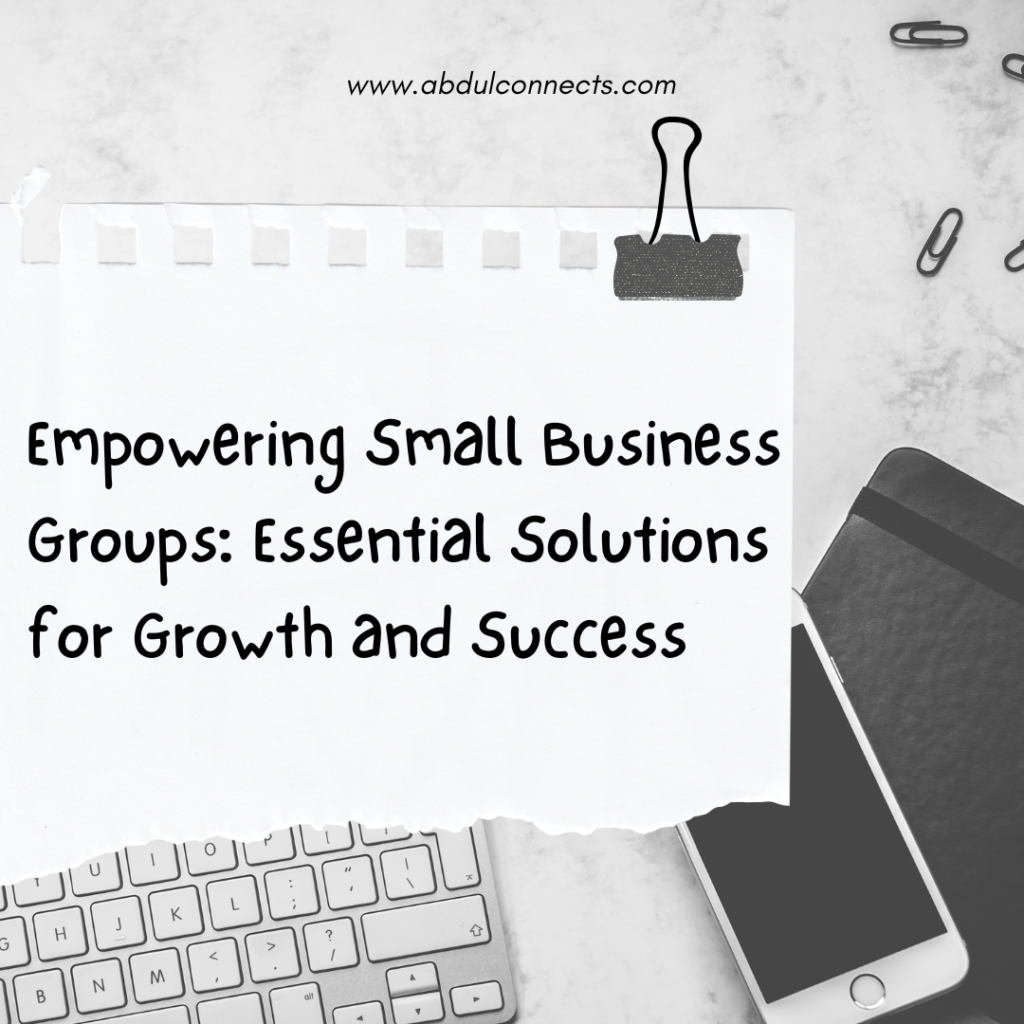 Empowering Small Business Groups: Essential Solutions for Growth and Success