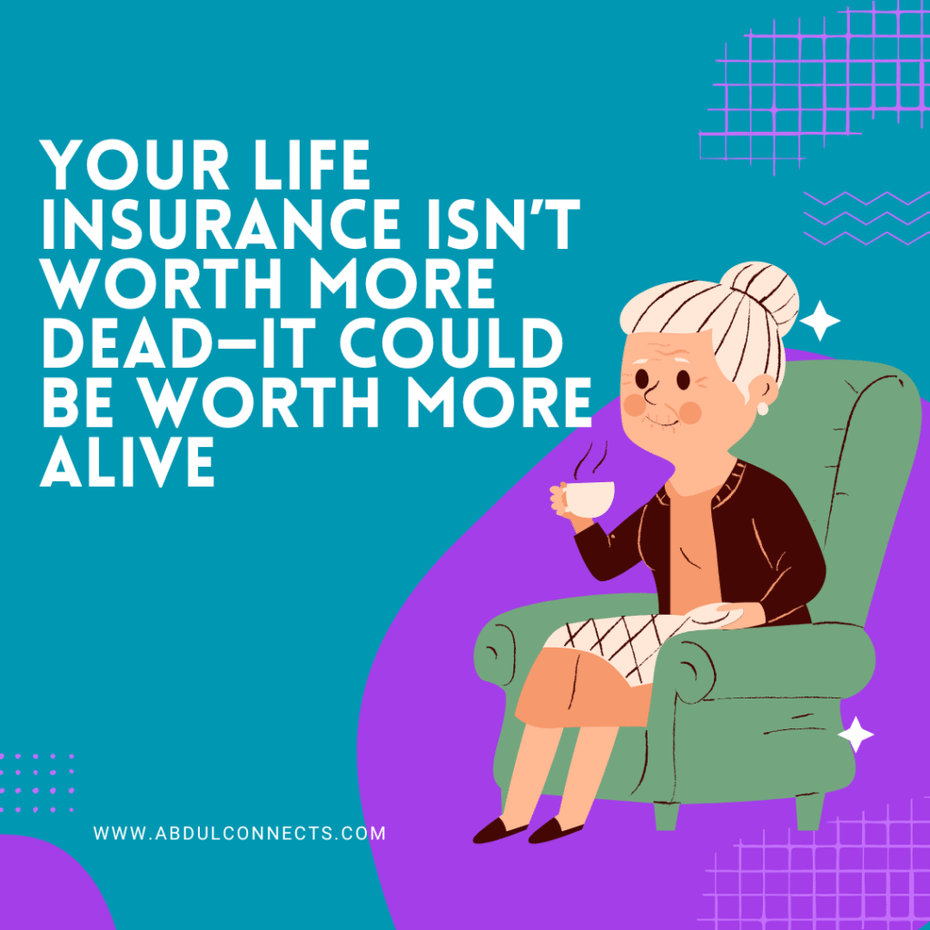 Your Life Insurance Isn’t Worth More Dead—It Could Be Worth More Alive