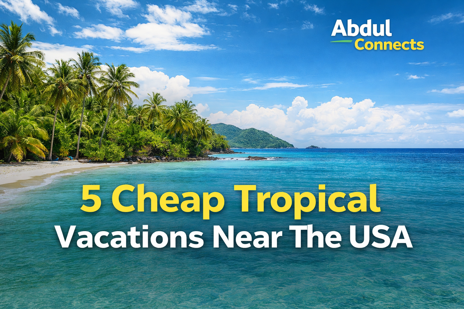 Cheap tropical vacation destinations near the USA featured on a beach travel banner with AbdulConnects logo